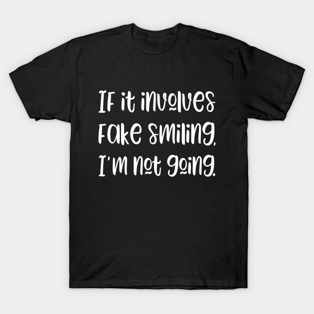 If it involves fake smiling I'm not going T-Shirt by kapotka